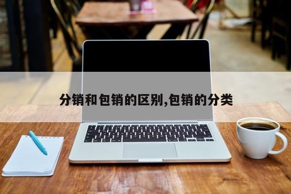 分销和包销的区别,包销的分类